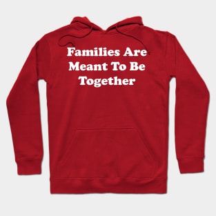 Families Are Meant To Be Together Hoodie